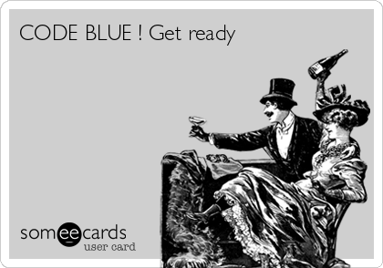 CODE BLUE ! Get ready 





