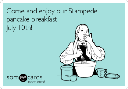 Come and enjoy our Stampede
pancake breakfast
July 10th!

