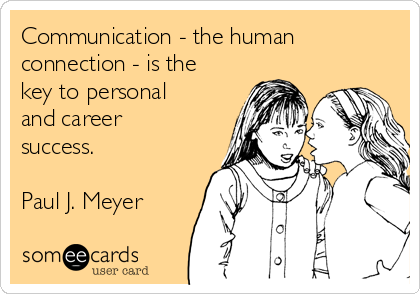 Communication - the human
connection - is the
key to personal
and career
success.

Paul J. Meyer