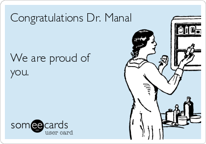 Congratulations Dr. Manal


We are proud of
you.
