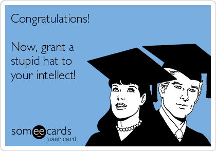 Congratulations!

Now, grant a
stupid hat to
your intellect!