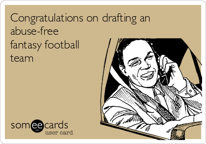 Congratulations on drafting an
abuse-free
fantasy football
team