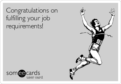 Congratulations on
fulfilling your job
requirements!