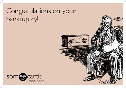 Congratulations on your
bankruptcy!