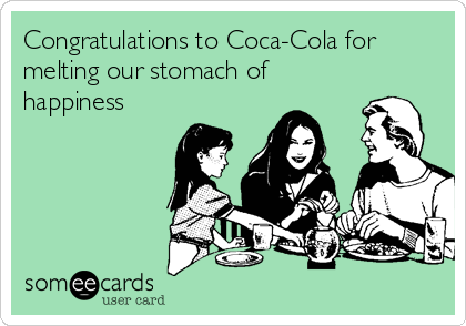 Congratulations to Coca-Cola for
melting our stomach of
happiness 