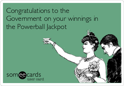 Congratulations to the
Government on your winnings in
the Powerball Jackpot 