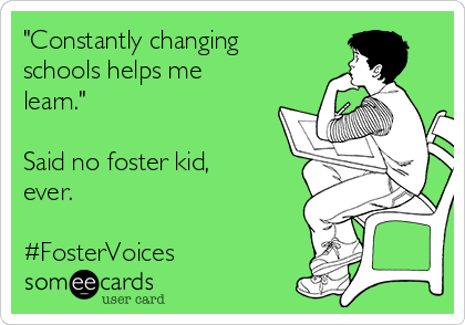 "Constantly changing
schools helps me
learn."

Said no foster kid,
ever.

#FosterVoices