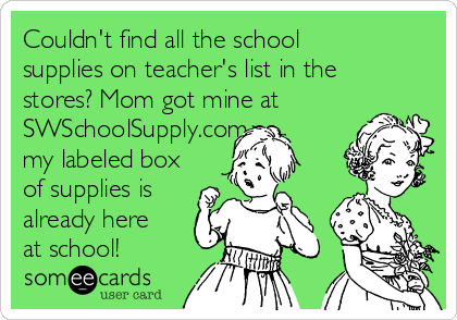 Couldn't find all the school
supplies on teacher's list in the
stores? Mom got mine at
SWSchoolSupply.com so
my labeled box
of supplies is
already here
at school!