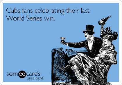 Cubs fans celebrating their last
World Series win.