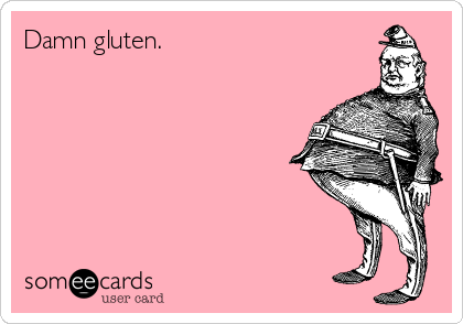 Damn gluten.