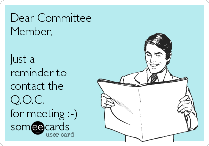 Dear Committee
Member,

Just a
reminder to
contact the
Q.O.C.
for meeting :-)