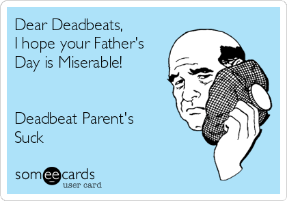 Dear Deadbeats,
I hope your Father's
Day is Miserable! 


Deadbeat Parent's
Suck