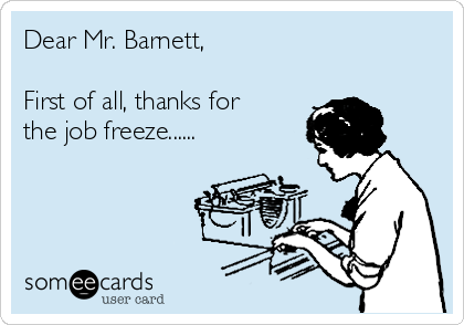 Dear Mr. Barnett,

First of all, thanks for
the job freeze......