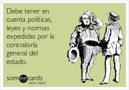 Debe tener en
cuenta políticas,
leyes y normas
expedidas por la
contraloría
general del
estado.
