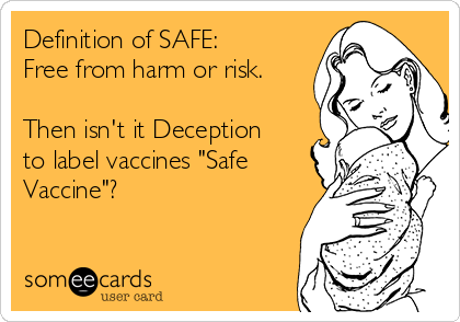 Definition of SAFE:
Free from harm or risk.

Then isn't it Deception
to label vaccines "Safe
Vaccine"?