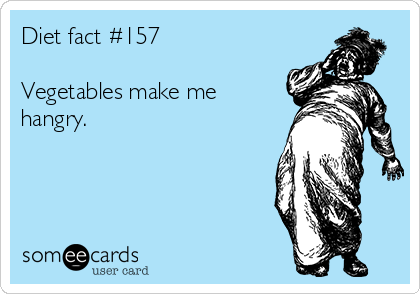 Diet fact #157

Vegetables make me
hangry.  