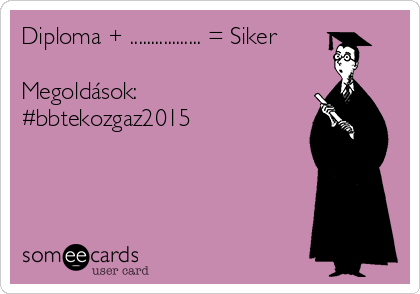 Diploma + ................. = Siker

Megoldások:
#bbtekozgaz2015