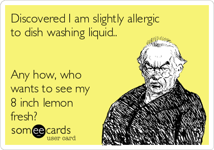 Discovered I am slightly allergic
to dish washing liquid..


Any how, who
wants to see my
8 inch lemon
fresh?