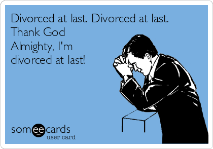 Divorced at last. Divorced at last.
Thank God
Almighty, I'm
divorced at last!