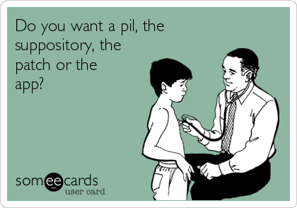 Do you want a pil, the
suppository, the
patch or the
app? 