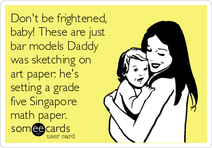 Don't be frightened,
baby! These are just
bar models Daddy
was sketching on
art paper: he's
setting a grade
five Singapore
math paper.