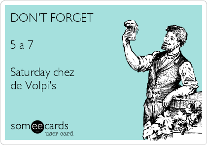 DON'T FORGET

5 a 7

Saturday chez 
de Volpi's