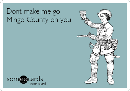 Dont make me go
Mingo County on you