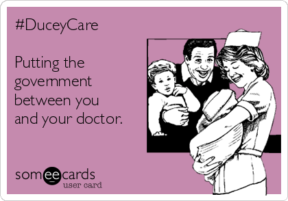 #DuceyCare

Putting the
government
between you
and your doctor. 