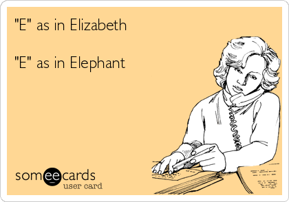 "E" as in Elizabeth
 
"E" as in Elephant 

