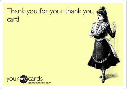 Thank you for your thank you
card