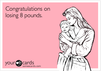 Congratulations on
losing 8 pounds.