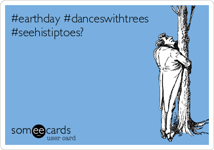 #earthday #danceswithtrees
#seehistiptoes?