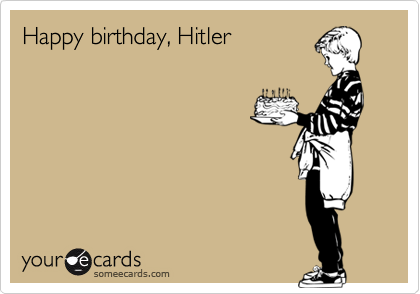 Happy birthday, Hitler