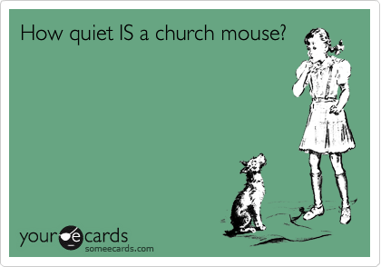 How quiet IS a church mouse?