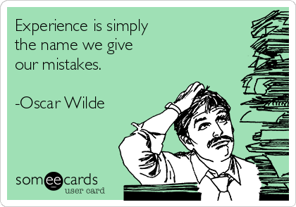 Experience is simply
the name we give
our mistakes.

-Oscar Wilde
