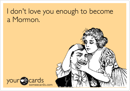 I don't love you enough to become a Mormon.