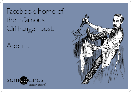 Facebook, home of
the infamous
Cliffhanger post:

About...