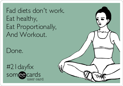 Fad diets don't work.  
Eat healthy,
Eat Proportionally,
And Workout.

Done.

#21dayfix