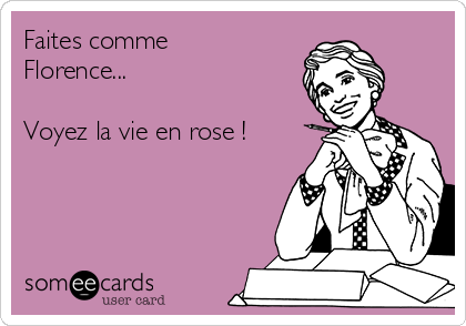 Faites comme
Florence...

Voyez la vie en rose !