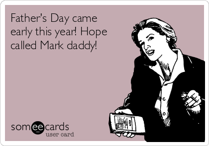 Father's Day came
early this year! Hope
called Mark daddy!  