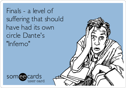 Finals - a level of
suffering that should
have had its own
circle Dante's
"Inferno"