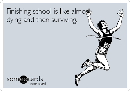 Finishing school is like almost
dying and then surviving.