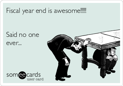 Fiscal year end is awesome!!!!!


Said no one
ever...