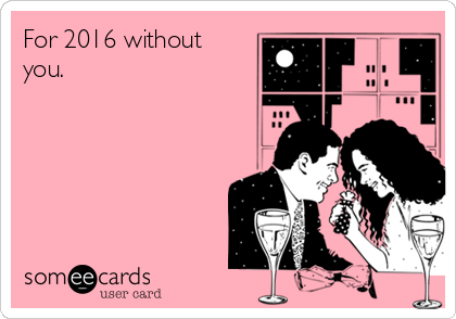 For 2016 without
you.