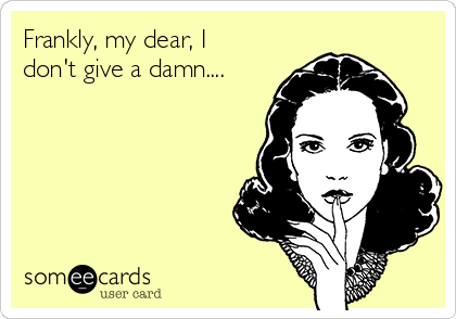 Frankly, my dear, I
don't give a damn....
