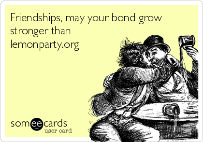 Friendships, may your bond grow
stronger than
lemonparty.org