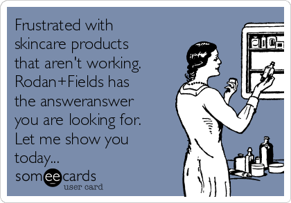 Frustrated with
skincare products
that aren't working.
Rodan+Fields has
the answeranswer
you are looking for.
Let me show you
today...  