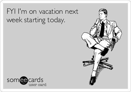 FYI I'm on vacation next
week starting today. 