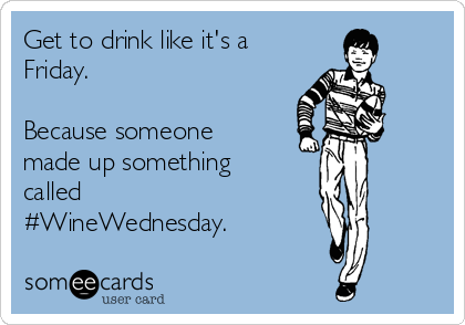 Get to drink like it's a
Friday.

Because someone
made up something
called
#WineWednesday.