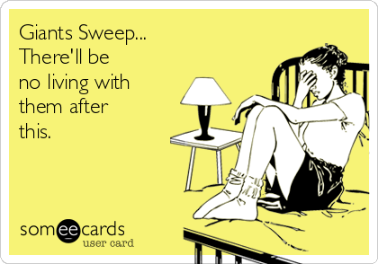 Giants Sweep...
There'll be 
no living with
them after
this.